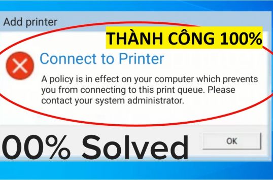 Sửa lỗi A policy is in effect on your computer which prevents you from connecting to this print queue. Please contact your system administrator.