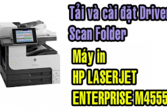 Tải và cài đặt driver HP LaserJet Enterprise M4555 Download Driver máy in cài phần mềm Scan