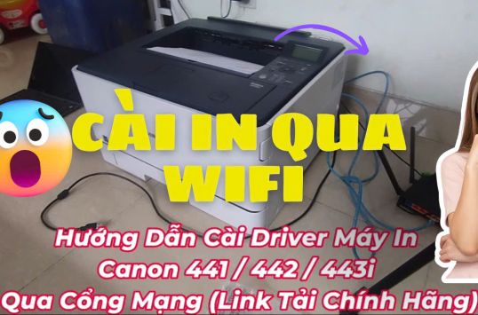 Hướng Dẫn Cài Driver Máy In Canon LBP 442 / LBP 441 / LBP 443i Qua Mạng LAN – In Wifi Nhanh Chóng, Đơn Giản