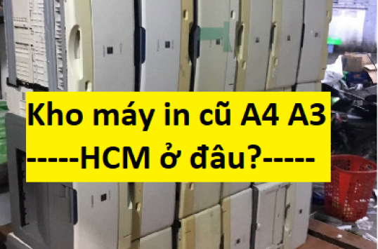 Kho máy in cũ A4 A3 HCM ở đâu?
