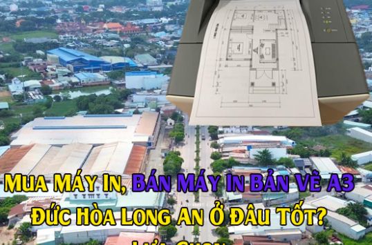 Mua Máy In, Bán Máy In Bản Vẽ A3 Đức Hòa Long An Ở Đâu Tốt? Lựa Chọn Vi Tính Minh Khang 0972360108