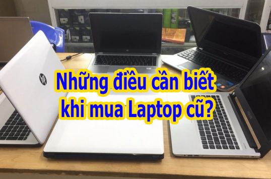 Những điều cần biết khi mua Laptop cũ?