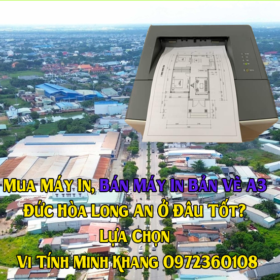 mua-may-in-ban-may-in-ban-ve-a3-duc-hoa-long-an-o-dau-tot-lua-chon-vi-tinh-minh-khang-0972360108