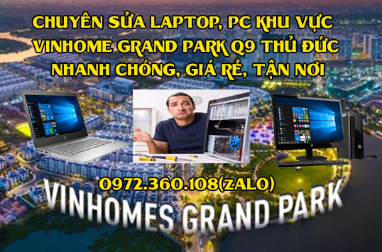 CHUYEN SUA LAPTOP, PC KHU VUC VINHOME GRAND PARK Q9 THU DUC – NHANH CHONG, GIA RE, TAN NOI
